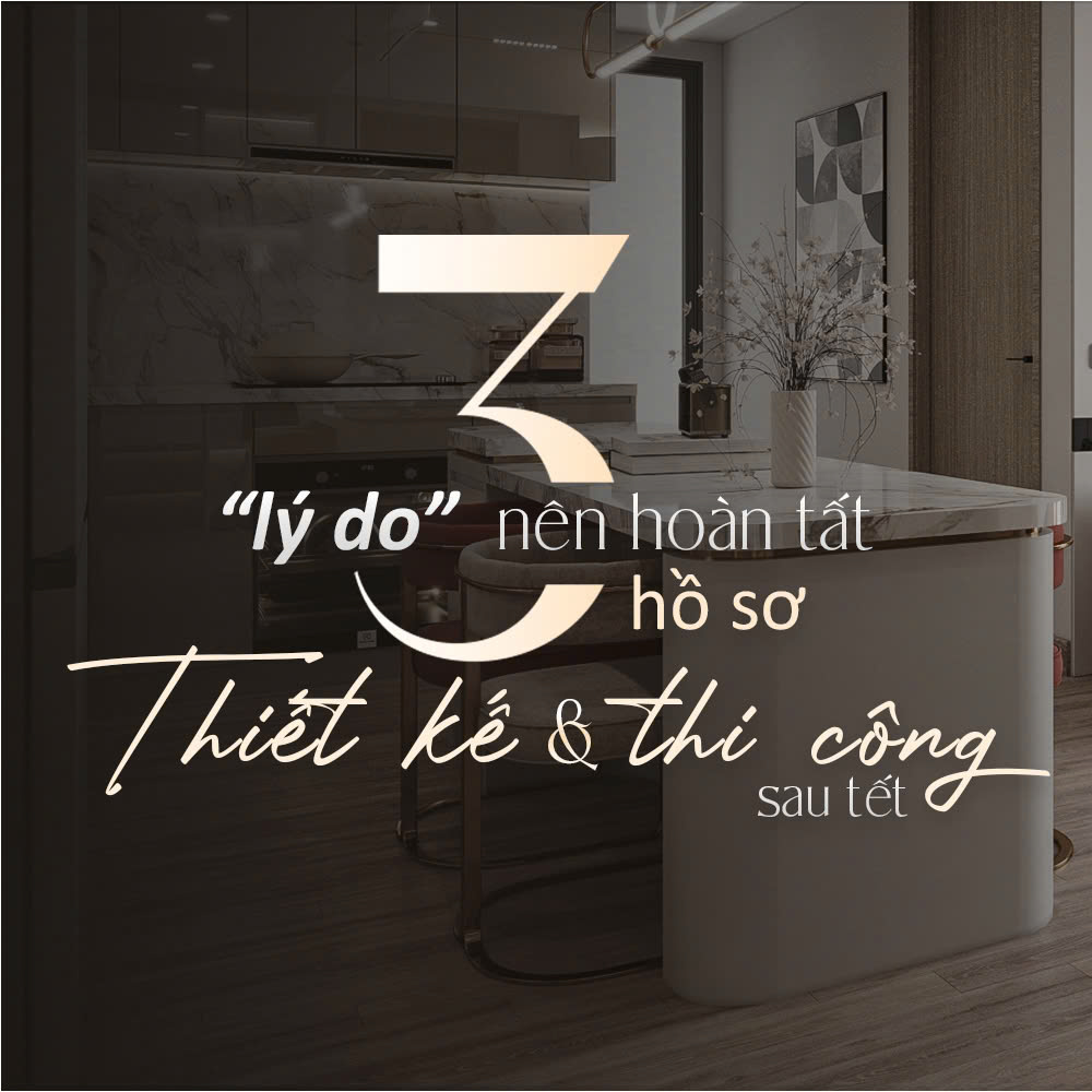 3 LÝ DO NÊN HOÀN TẤT HĐ THIẾT KẾ – THI CÔNG NGAY SAU TẾT