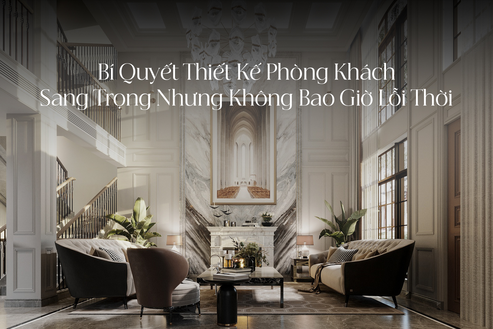 Bí Quyết Thiết Kế Phòng Khách Sang Trọng Nhưng Không Bao Giờ Lỗi Thời